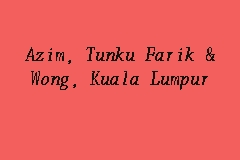 Azim tunku farik & wong. Azim Tunku Farik Wong Kuala Lumpur Firma Guaman In Leboh Pasar Besar