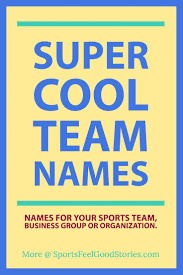 super cool team names for sports business and other groups best team names fun team names running team names
