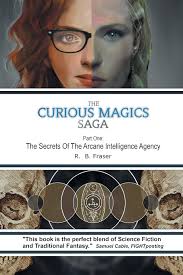The Curious Magics Saga: The Secrets of the Arcane Intelligence Agency:  Fraser, R. B.: 9781665590488: Amazon.com: Books