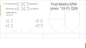 Providing the highest accuracy in studies and exam tips for spm pt3 & upsr. Trial Maths Spm Mrsm 2019 Paper 1 Q38 Matrices Matrix Cute766