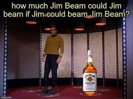 How Much Jim Beam Could Jim Beam If Jim Could Beam Jim Beam Not Mine Startrekmemes Jim Beam Beams Bourbon