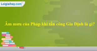 Trước sự xâm lược của thực dân pháp, thái độ của triều đình nhà nguyễn và nhân dân. Am MÆ°u Cá»§a Thá»±c Dan Phap Khi Táº¥n Cong Gia Ä'á»‹nh La Gi Sgk Lá»‹ch Sá»­ Lá»›p 11