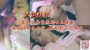 新片速遞】 ✨【父女乱伦】出生父亲尽然趁女儿睡着，偷偷让女儿口交，最后射了一嘴巴[480MBMP412:23] | 國內原創- 我为人人