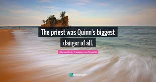 And we have just under a million years less than that. The Priest Was Quinn S Biggest Danger Of All Quote By Alyssa Day Vampire In Atlantis Quoteslyfe