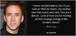 Written and directed by david lynch, based on barry gifford's novel wild at heart: Nicolas Cage Quote I Never Studied Dance But If You Look At Wild