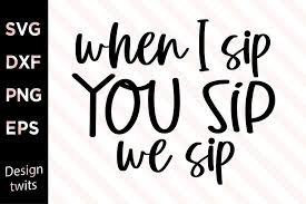 Free Free 165 When I Sip You Sip We Sip Svg SVG PNG EPS DXF File