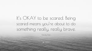 Mandy Hale Quote It S Okay To Be Scared Being Scared Means You Re About To Do Something Really Really Brave Mandy Hale Quotes Brave Quotes Scared Quotes
