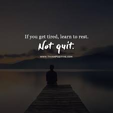 If You Re Tired Learn To Rest Not To Quit Think Positive To Make Things Positive Best Positive Quotes Positive Quotes Quites