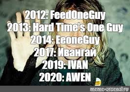 Видеоблог с салата | ивангай. Meme 2012 Feedoneguy 2013 Hard Time S One Guy 2014 Eeoneguy 2017 Ivangaj 2019 Ivan 2020 Awen All Templates Meme Arsenal Com