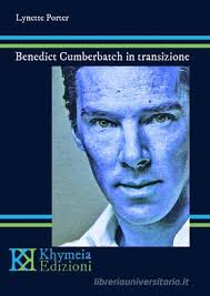 Benedict Cumberbatch in transizione. Una biografia non autorizzata delle  performance Lynnette Porter