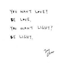 You Want Love Be Love You Want Light Be Light Inspirational Words Words Quotes Cool Words