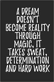A Dream Doesn T Become Reality Through Magic It Takes Sweat Determination And Hard Work