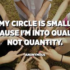 My Circle Is Small Because I M Into Quality Not Quantity Anonymous Quotespedia Org