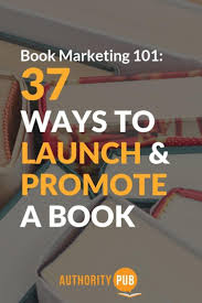 Book Marketing 101 37 Ways To Launch And Promote A Book Book Marketing Strategy Author Marketing Book Marketing Plan