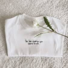 Which is the best way to embroider by hand? Be The Change You Want To See T Shirt Hand Embroidery Made With Love Clothes Embroidery Diy Embroidered Clothes Embroidery On Clothes