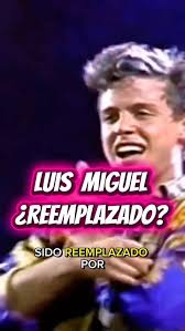 ¿Luis Miguel fue reemplazado?