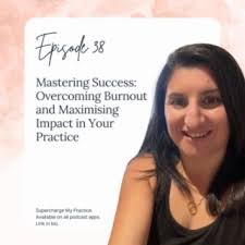 SMP 38: Mastering Success: Overcoming Burnout and Maximising Impact in Your  Practice