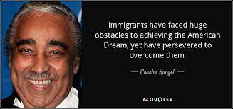 Charles Rangel Quote Immigrants Have Faced Huge Obstacles To Achieving The American Dream