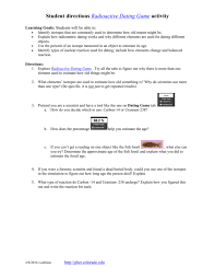Radiometric dating (often called radioactive dating) is a technique used to date materials such as rocks or carbon, usually based on a comparison between the observed abundance of a naturally occurring radioactive isotope and its decay products, using known decay rates. Radioactive Dating Student Directions