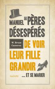 Manuel des pères desespérés de voir leur fille grandir... et se marier