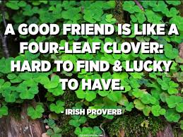 Check spelling or type a new query. A Good Friend Is Like A Four Leaf Clover Hard To Find And Lucky To Have Irish Proverb Quotespedia Org