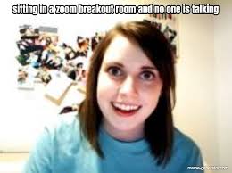 With the best meme generator and meme maker on the web, download or share the zoom breakout rooms: Sitting In A Zoom Breakout Room And No One Is Talking Meme Generator