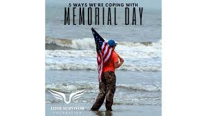 Here are some ideas on how to observe memorial day. 5 Ways We Re Coping With Memorial Day Lone Survivor Foundation