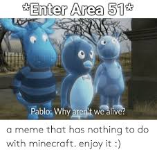 Browse thousands of community created minecraft banners on planet minecraft! Enter Area 51 Ablo Why Aren T We Alive A Meme That Has Nothing To Do With Minecraft Enjoy It Alive Meme On Me Me