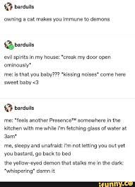 Owning A Cat Makes You Immune To Demons Me Is That You Baby Kissing Noises
