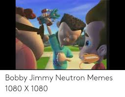 300 1080p pics due at launch. Bobby Jimmy Neutron Memes 1080 X 1080 Meme On Awwmemes Com