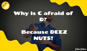 Because deez nuts isn't a valid candidate. 22 Deez Jokes That Will Make You Laugh Out Loud