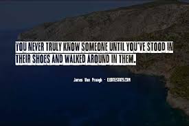I know a lot of guys out there struggle with this scenario, because i've gotten more requests to cover this topic than any other. Top 30 Until You Have Walked In My Shoes Quotes Famous Quotes Sayings About Until You Have Walked In My Shoes