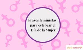 ¡feliz día de la mujer! 101 Frases Feministas E Inspiradoras Con Imagen Para El Dia De La Mujer