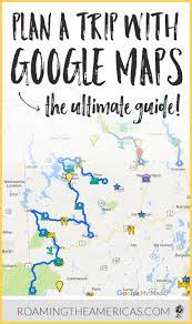 The Ultimate Guide To Using Google My Maps To Plan A Trip Tutorial Roaming The Americas