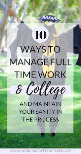10 Tips On How To Manage Work And College Morning Coffee With Dee Full Time Work Time Management College Time Management Tips