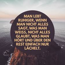 Man Lebt Ruhiger Wenn Man Nicht Alles Sagt Was Man Weiss Nicht Alles Glaubt Was Man Hort Und U Weisheiten Spruche Spruche Gelassenheit Nachdenkliche Spruche