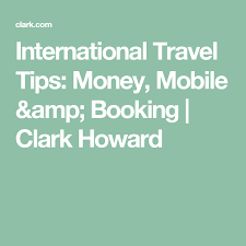 International Travel Tips Money Mobile Amp Booking Clark Howard International Travel Tips Travel Tips International Travel