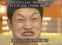 Meme Creator Confucius Say Woman Who Fly Plane Upside Down Have Big Crack Up