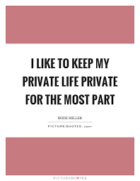 I Like To Keep My Private Life Private For The Most Part Picture Quotes