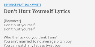 Check spelling or type a new query. Don T Hurt Yourself Lyrics By Beyonce Feat Jack White Don T Hurt Yourself Don T