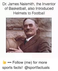 Biography of canadian james naismith, a physical education teacher at the ymca, who invented basketball in 1891 and saw it become an olympic sport. Dr James Naismith The Inventor Of Basketball Also Introduced Helmets To Football Dsportfactual5 Follow Me For More Sports Facts Meme On Me Me