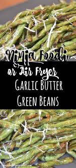 Ninja Foodi Or Air Fryer Garlic Butter Green Beans Recipe Green Beans Air Fryer Recipes Easy Air Fryer Oven Recipes