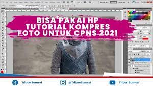 Cara Kompres File Dan Perbesar Foto Untuk Tes Cpns Terbaru 2021 Ketentuan 300 Kb Dan 1000 Kb Tribunsumsel Com