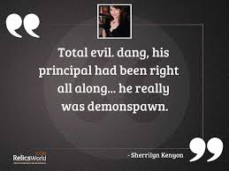 The master has taught you well. Total Evil Dang His Principal Inspirational Quote By Sherrilyn Kenyon