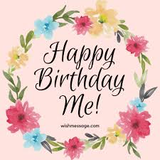 Looking for the words to say on a precious person's birthday? 40 Birthday Wishes For Myself Happy Birthday To Me Wishmessage