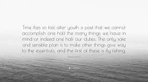 Theodore Gordon Quote Time Flies So Fast After Youth Is Past That We Cannot Accomplish One Half The Many Things We Have In Mind Or Indeed One