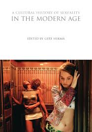 A Cultural History of Sexuality in the Modern Age: : The Cultural Histories  Series Gert Hekma Berg Publishers