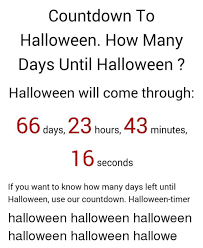 Halloween is celebrated every october 31st each year and celebrated by the western countries generally. Countdown To Halloween How Many Days Until Halloween Halloween Will Come Through 66 Days 23 Hours 43 Minutes 16 Seconds If You Want To Know How Many Days Left Until Halloween Use