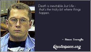 King in that very special way these last few years. Death Is Inevitable But Life That S The Tricky Bit Where Things Happen Simon Travaglia Www Quotespace Org