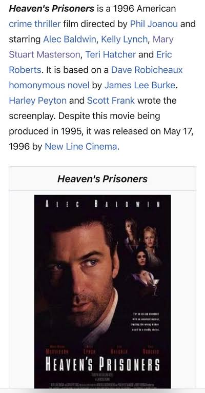 I've never even heard of “Heaven's Prisoners” 1996. Watching now. The first  5 minutes, DaddyBangBang in confessional talking about wanting a drink.  Sounds totally autobiographical. Channeling Kim, he ends up doing a